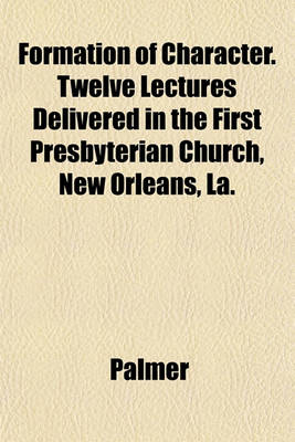 Book cover for Formation of Character. Twelve Lectures Delivered in the First Presbyterian Church, New Orleans, La.