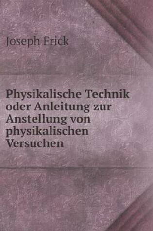 Cover of Physikalische Technik oder Anleitung zur Anstellung von physikalischen Versuchen