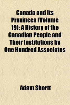 Book cover for Canada and Its Provinces (Volume 19); A History of the Canadian People and Their Institutions by One Hundred Associates