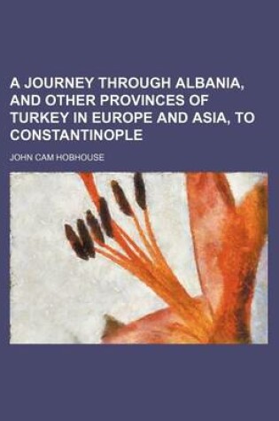 Cover of A Journey Through Albania, and Other Provinces of Turkey in Europe and Asia, to Constantinople