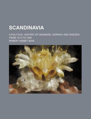 Book cover for Scandinavia; A Political History of Denmark, Norway and Sweden from 1513 to 1900