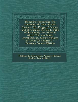 Book cover for Memoirs; Containing the Histories of Louis XI and Charles VIII, Kings of France, and of Charles the Bold, Duke of Burgundy; To Which Is Added the Scan