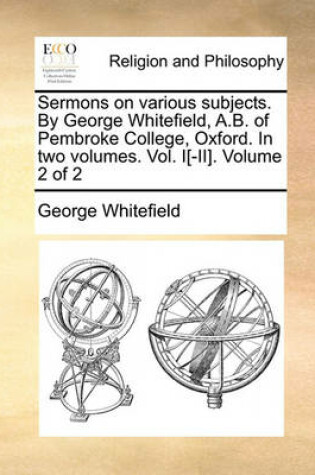 Cover of Sermons on Various Subjects. by George Whitefield, A.B. of Pembroke College, Oxford. in Two Volumes. Vol. I[-II]. Volume 2 of 2