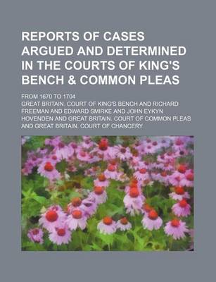 Book cover for Reports of Cases Argued and Determined in the Courts of King's Bench & Common Pleas; From 1670 to 1704