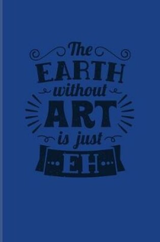 Cover of The Earth Without Art Is Just Eh