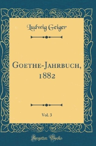 Cover of Goethe-Jahrbuch, 1882, Vol. 3 (Classic Reprint)