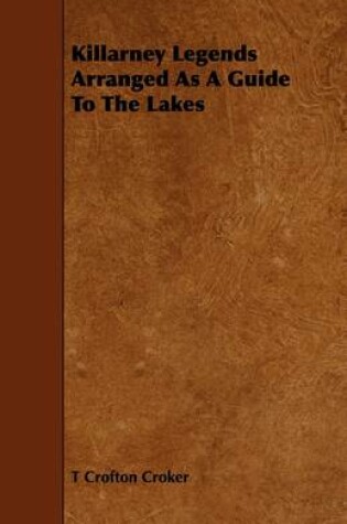 Cover of Killarney Legends Arranged As A Guide To The Lakes