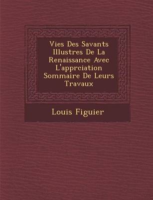 Book cover for Vies Des Savants Illustres de La Renaissance Avec L'Appr Ciation Sommaire de Leurs Travaux