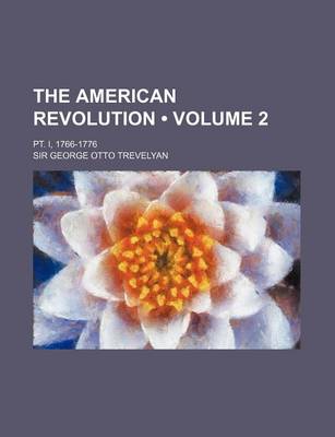 Book cover for The American Revolution (Volume 2); PT. I, 1766-1776