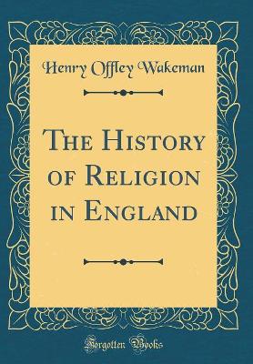 Book cover for The History of Religion in England (Classic Reprint)