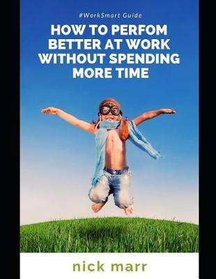 Book cover for How to Perform Better at Work Without Spending More Time