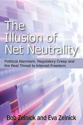 Book cover for Illusion of Net Neutrality, The: Political Alarmism, Regulatory Creep and the Real Threat to Internet Freedom