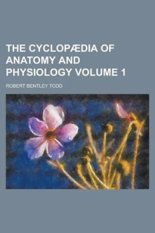 Cover of The Cyclopaedia of Anatomy and Physiology Volume 1