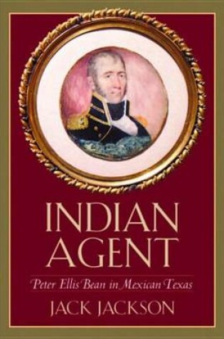 Cover of Indian Agent: Peter Ellis Bean in Mexican Texas