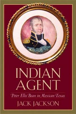 Book cover for Indian Agent: Peter Ellis Bean in Mexican Texas