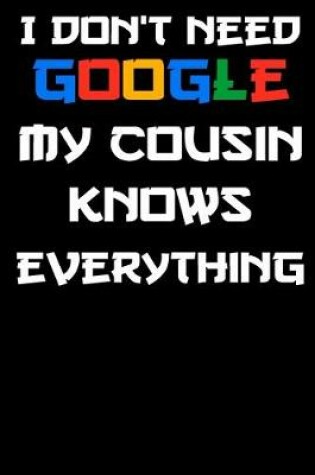 Cover of I don't need google my cousin knows everything Notebook Birthday Gift