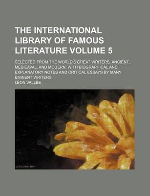 Book cover for The International Library of Famous Literature (Volume 5); Selected from the World's Great Writers, Ancient, Medieaval, and Modern, with Biographical