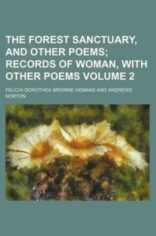 Cover of The Forest Sanctuary, and Other Poems Volume 2; Records of Woman, with Other Poems