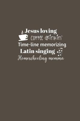 Book cover for Jesus loving Coffee drinkin' Time-line memorizing Latin singing Homeschooling momma