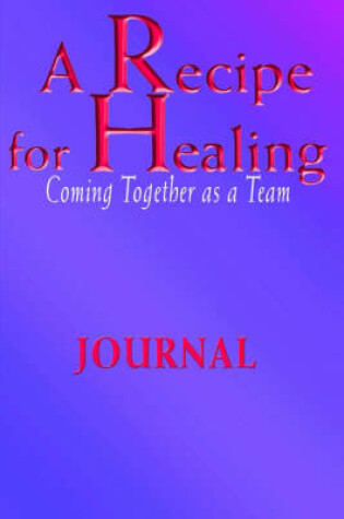 Cover of A Recipe For Healing, Coming Together as a Team Journal