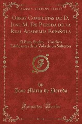 Cover of Obras Completas de D. Jose M. De Pereda de la Real Academia Española, Vol. 2: El Buey Suelto... Cuadros Edificantes de la Vida de un Solterón (Classic Reprint)