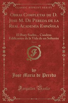 Book cover for Obras Completas de D. Jose M. De Pereda de la Real Academia Española, Vol. 2: El Buey Suelto... Cuadros Edificantes de la Vida de un Solterón (Classic Reprint)