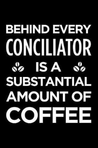 Cover of Behind Every Conciliator Is a Substantial Amount of Coffee