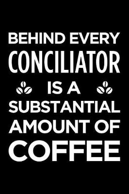 Book cover for Behind Every Conciliator Is a Substantial Amount of Coffee