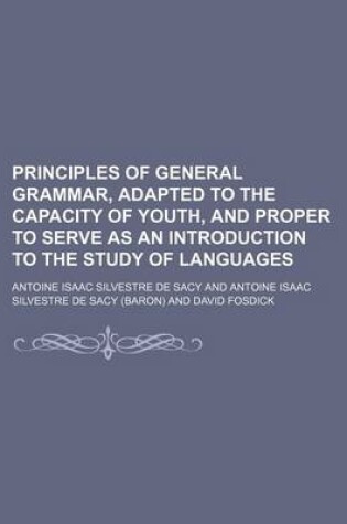 Cover of Principles of General Grammar, Adapted to the Capacity of Youth, and Proper to Serve as an Introduction to the Study of Languages