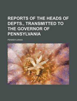 Book cover for Reports of the Heads of Depts., Transmitted to the Governor of Pennsylvania