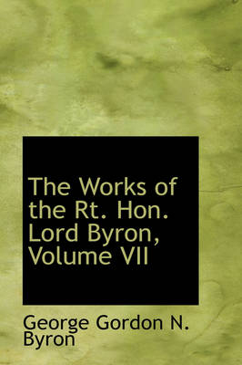 Book cover for The Works of the Rt. Hon. Lord Byron, Volume VII