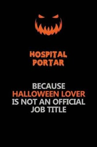 Cover of Hospital Portar Because Halloween Lover Is Not An Official Job Title