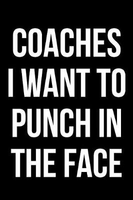 Book cover for Coaches I Want to Punch in the Face