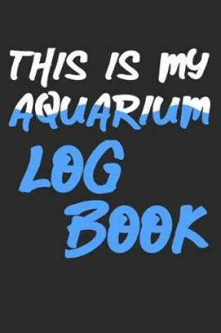 Cover of This Is My Aquarium Log Book