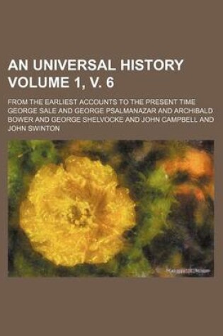 Cover of An Universal History Volume 1, V. 6; From the Earliest Accounts to the Present Time
