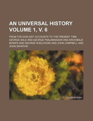 Book cover for An Universal History Volume 1, V. 6; From the Earliest Accounts to the Present Time