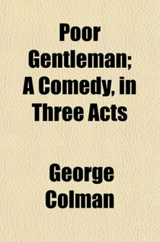 Cover of Poor Gentleman; A Comedy, in Three Acts