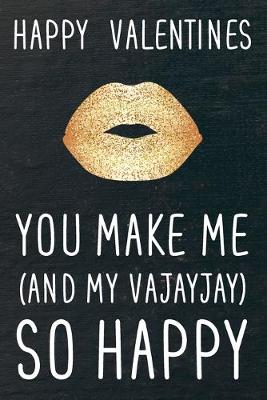 Book cover for Happy Valentines You Make Me And My Vajayjay So Happy