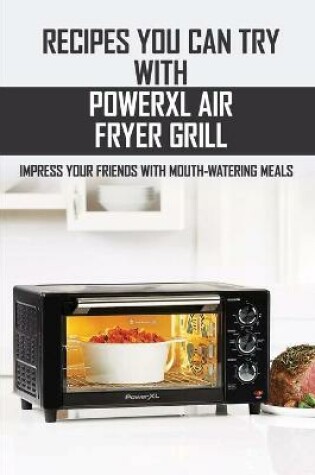 Cover of Recipes You Can Try With PowerXL Air Fryer Grill