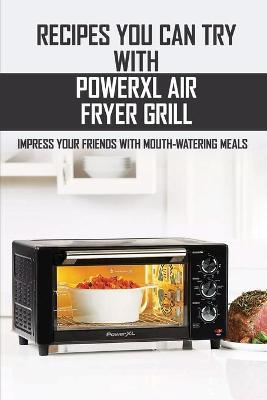 Book cover for Recipes You Can Try With PowerXL Air Fryer Grill