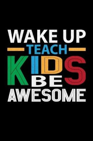 Cover of Wake Up Teach Kids And Be Awesome