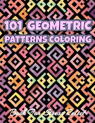 Book cover for 101 GEOMETRIC PATTERNS Coloring Book For Stress Relief