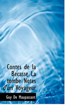 Cover of Contes de La Becasse La Tombe Notes D'Un Voyageur