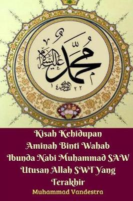 Book cover for Kisah Kehidupan Aminah Binti Wahab Ibunda Nabi Muhammad SAW Utusan Allah SWT Yang Terakhir
