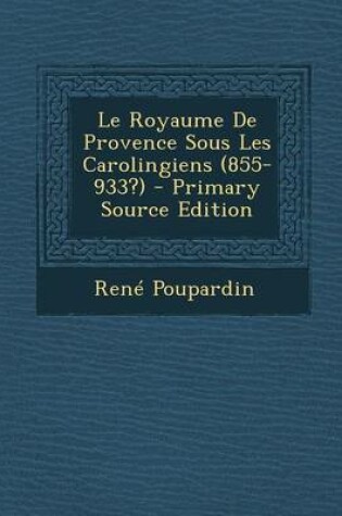 Cover of Le Royaume de Provence Sous Les Carolingiens (855-933?)