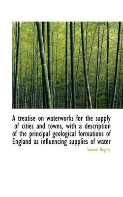 Book cover for A Treatise on Waterworks for the Supply of Cities and Towns, with a Description of the Principal Geo