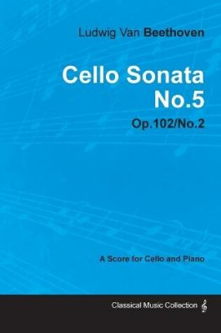 Cover of Cello Sonata No.5 - A Score for Cello and Piano Op.102 No.2 (1815)