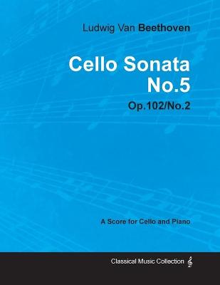 Book cover for Cello Sonata No.5 - A Score for Cello and Piano Op.102 No.2 (1815)
