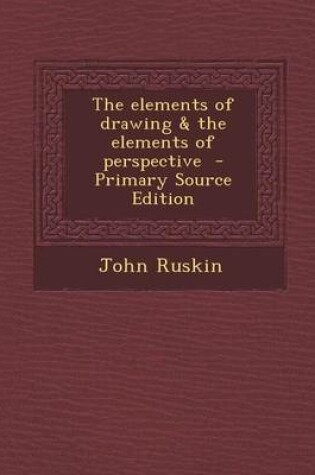 Cover of The Elements of Drawing & the Elements of Perspective - Primary Source Edition