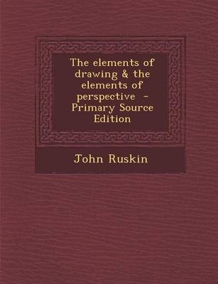 Book cover for The Elements of Drawing & the Elements of Perspective - Primary Source Edition